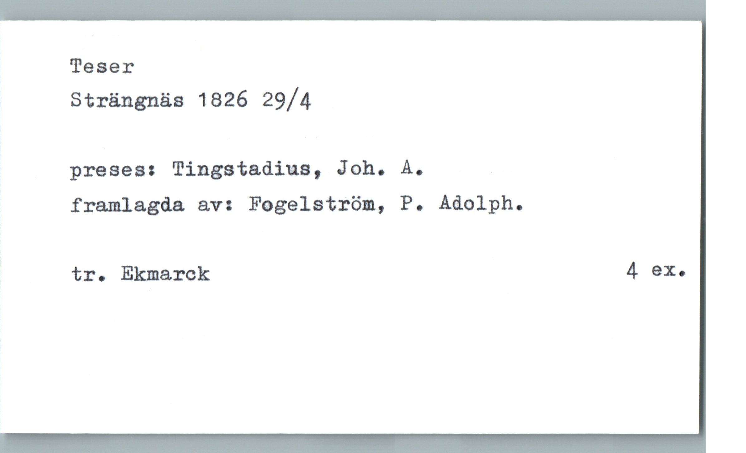 Teser Strängnäs 1826 29/4 Teser
Strängnäs 1826 29/4
preses: Tingstadius, Joh. A.
framlagda av: Fogelström, P. Adolph.
tr. Ekmarck  
4 ex.