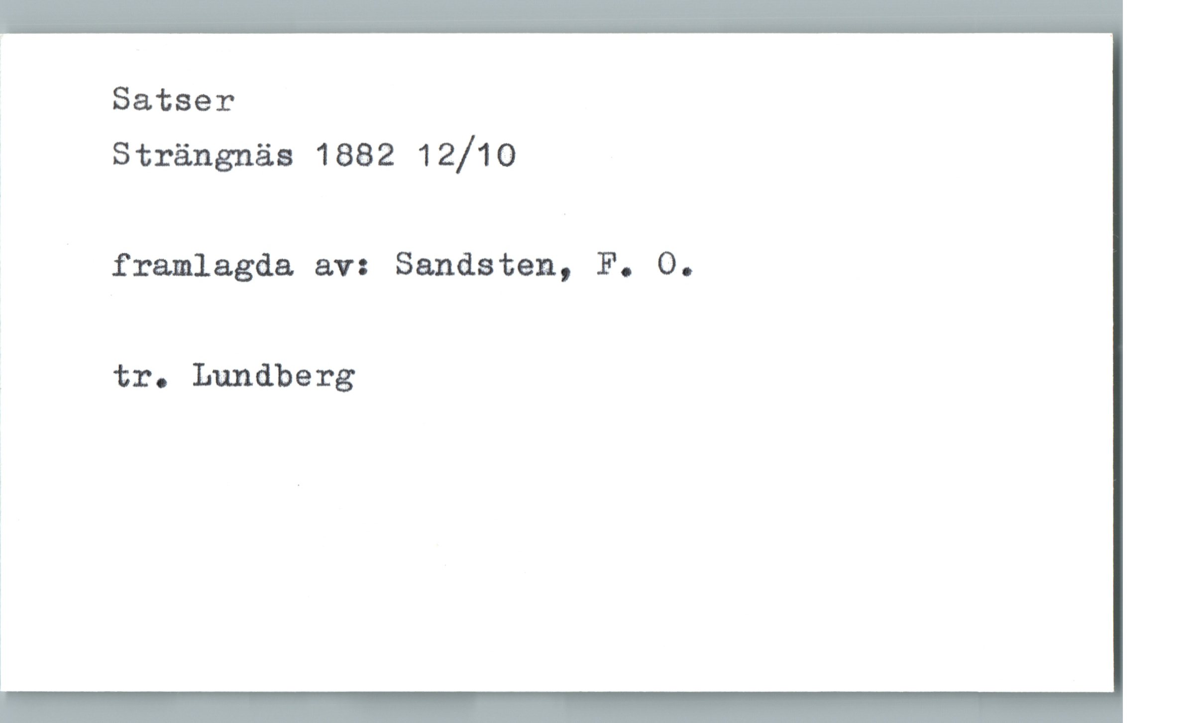 Satser Strängnäs 1882 12/10 Satser
Strängnäs 1882 12/10
framlagda av: Sandsten, F. O.
tr. Lundberg
