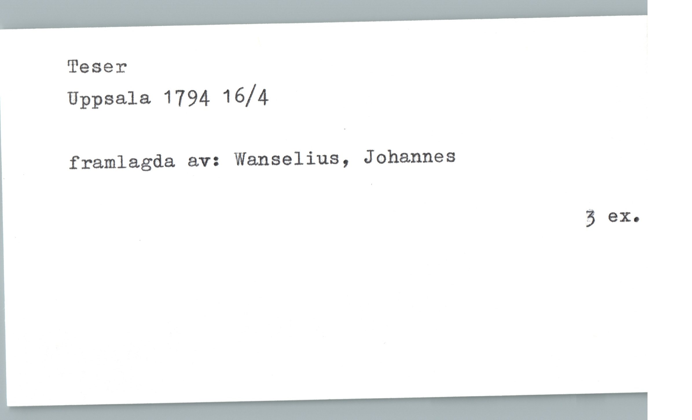 Teser Uppsala 1794 16/4 Teser
Uppsala 1794 16/4
framlagda av: Wanselius, Johannes
3 ex.