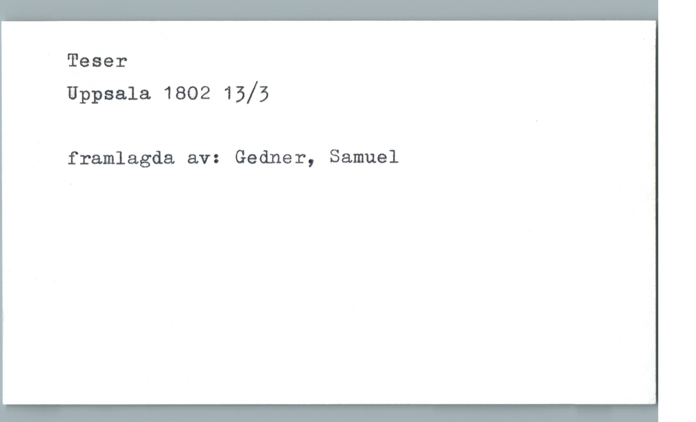Teser Uppsala 1802 13/3 Teser
Uppsala 1802 13/3
framlagda av: Gedner, Samuel