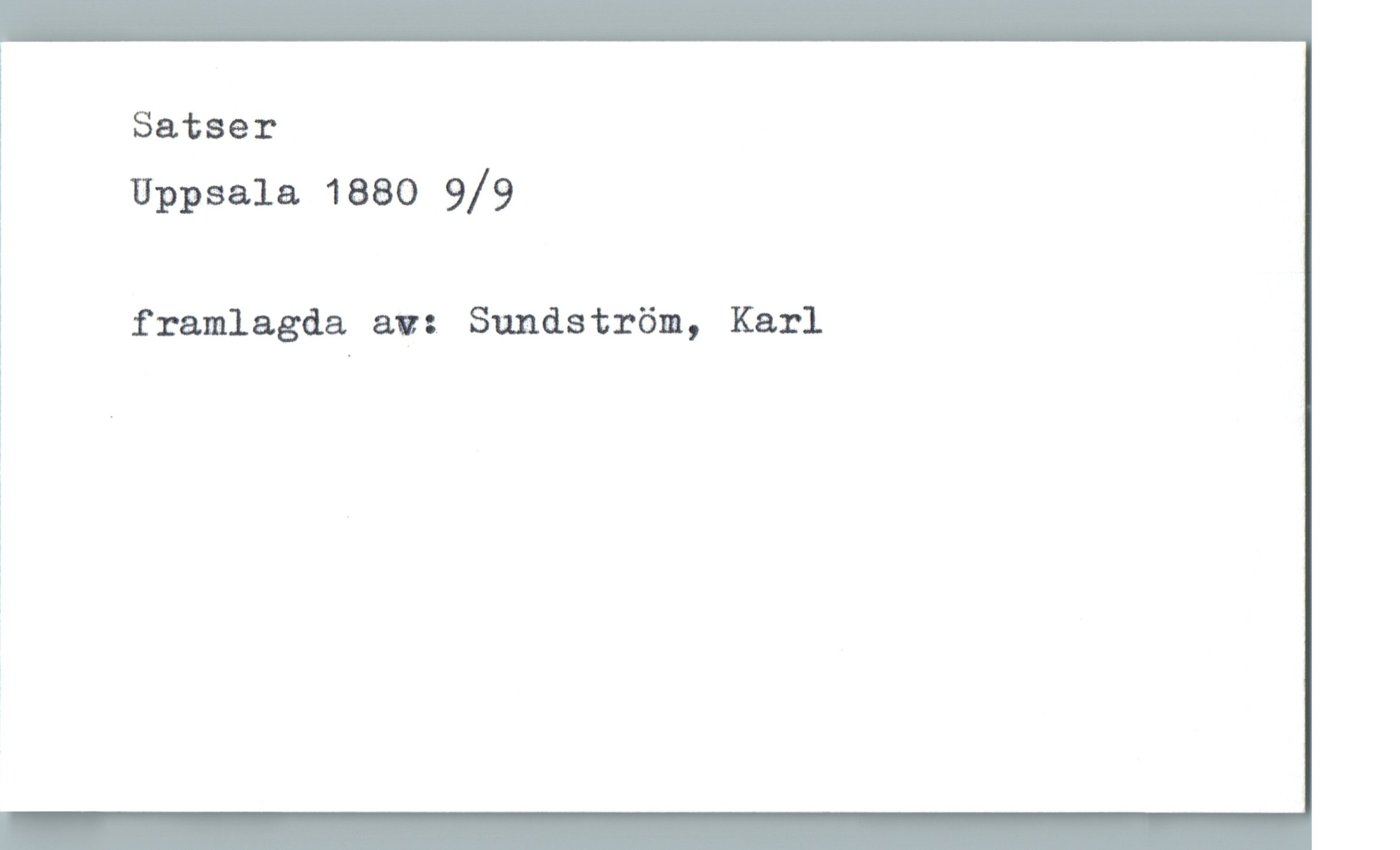 Satser Uppsala 1880 9/9 Satser
Uppsala 1880 9/9
framlagda av: Sundström, Karl
