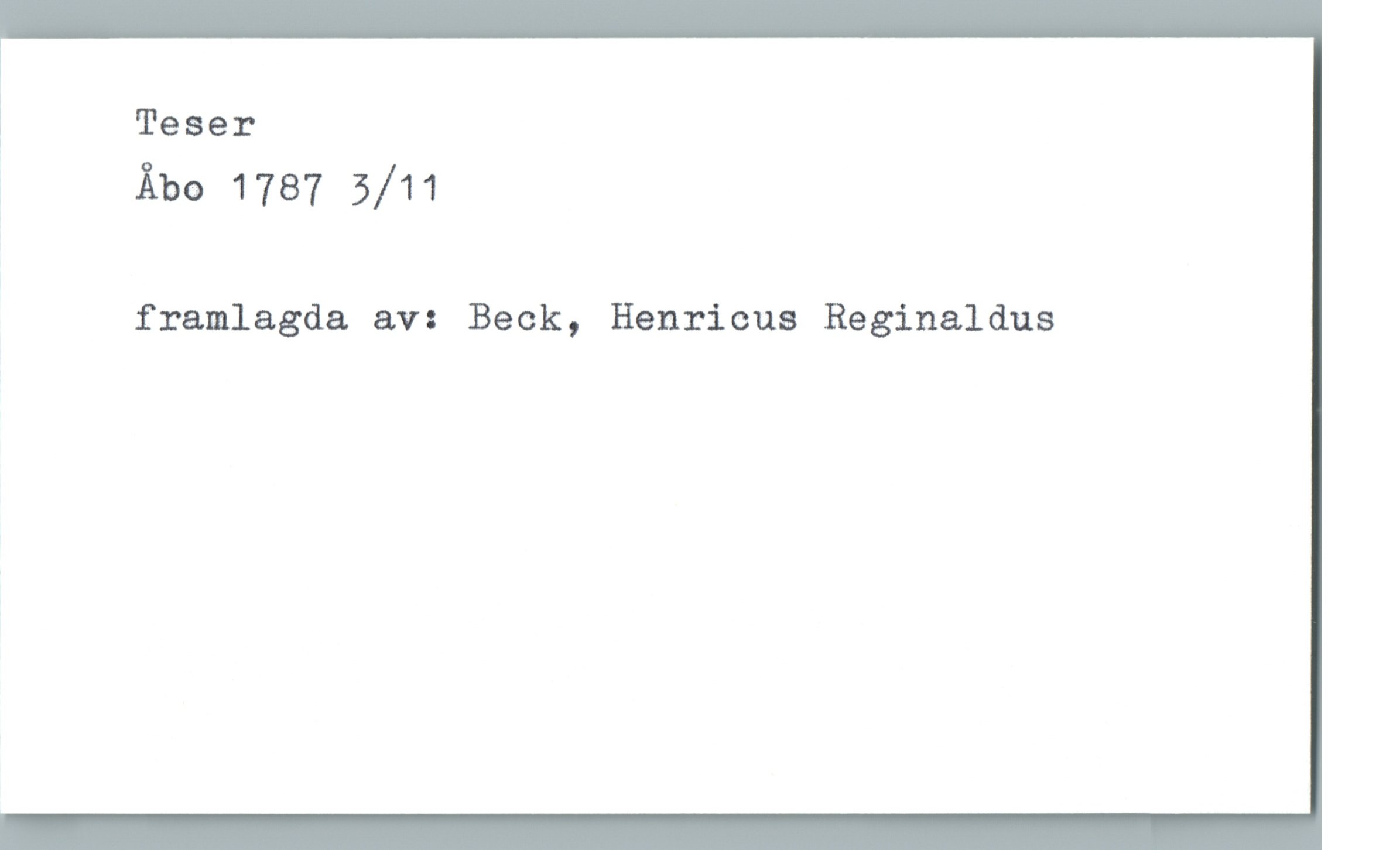 Teser Åbo 1787 3/11 Teser
Åbo 1787 3/11
framlagda av: Beck, Henricus Reginaldus