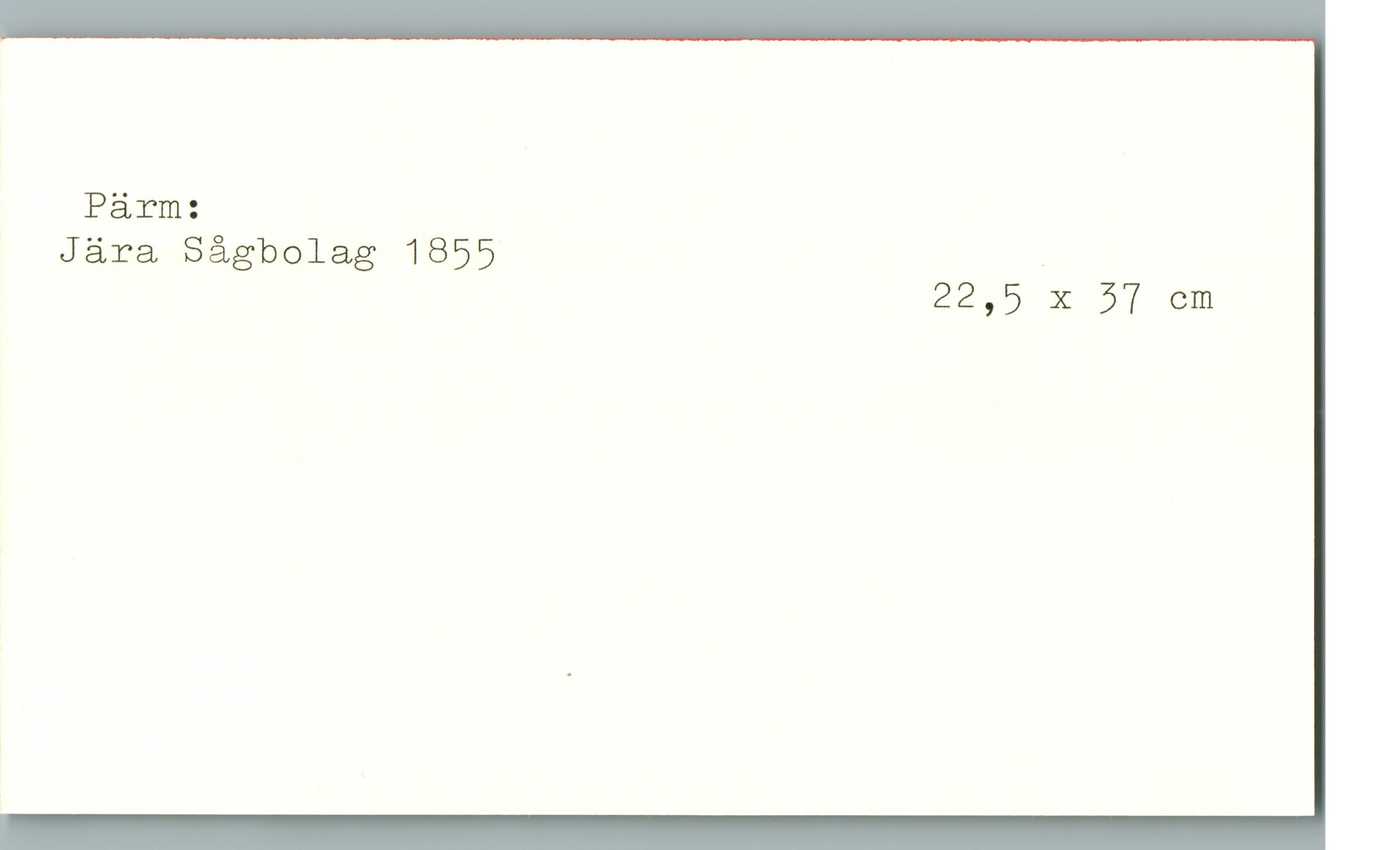  Pärm:
Jära Sågbolag 1855 _
22,5 X 37 cm

