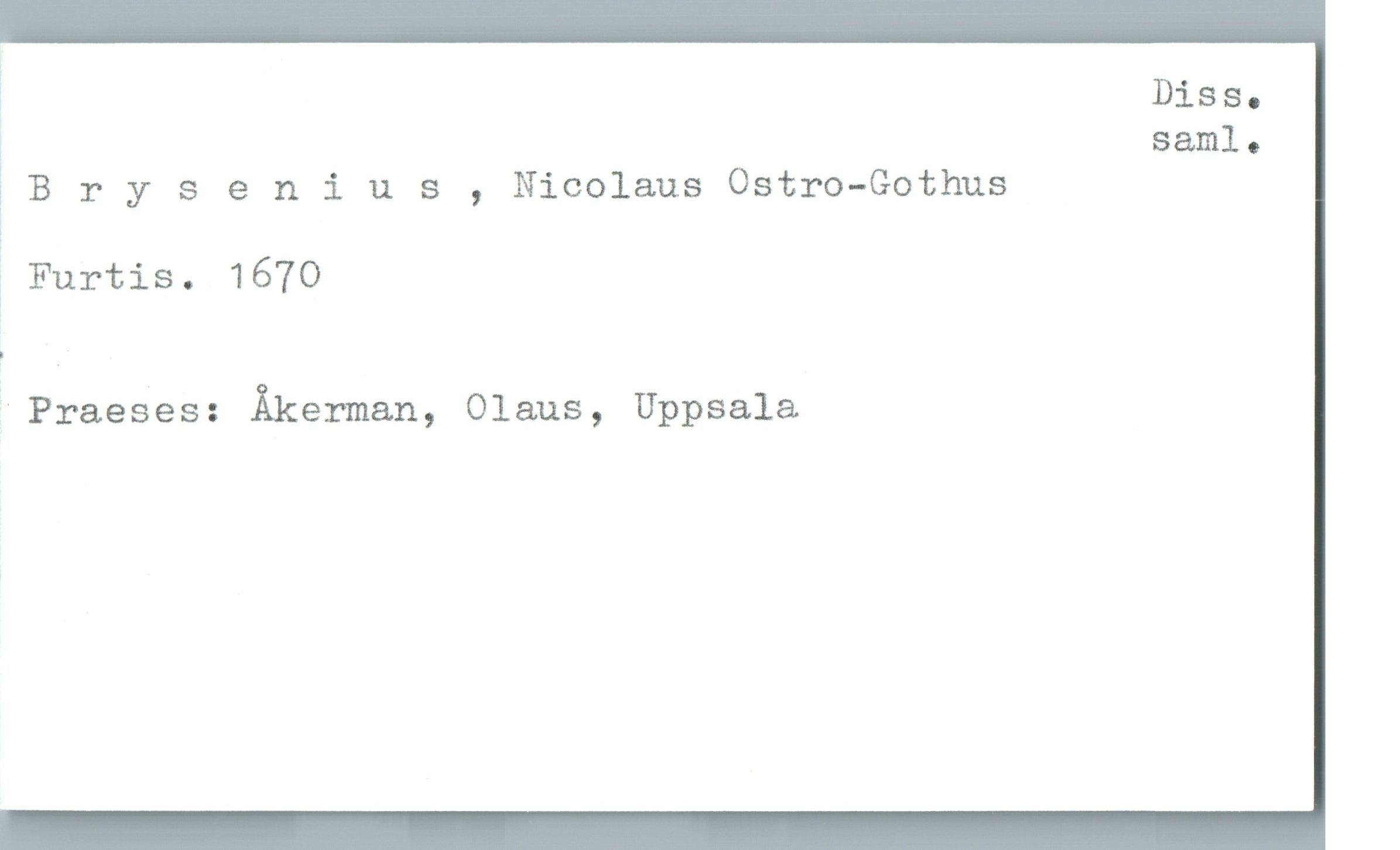  % Diss.
% saml.
; Brysenius , Nicolaus Ostro—Gothus

Furtis. 1670

"Praeses: Åkerman, Olaus, Uppsala

