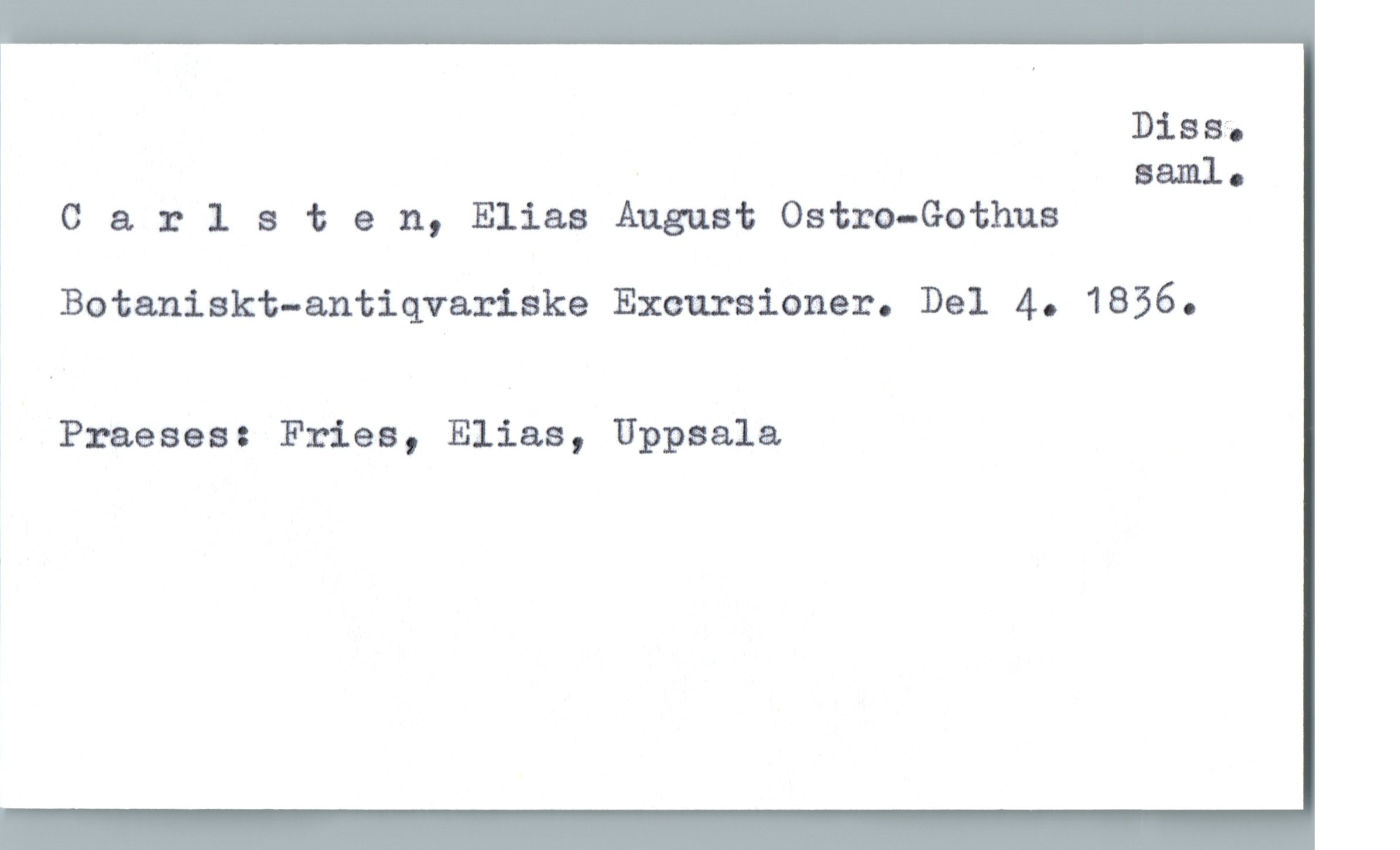  Disa»

1 saml-

C 9. rlsten, Elias August Ostro-Gothus
Botaniskt-antiqvariake Excuraioner. Del 4. 1856.
Praeses: Fries, Elias, Uppsala


