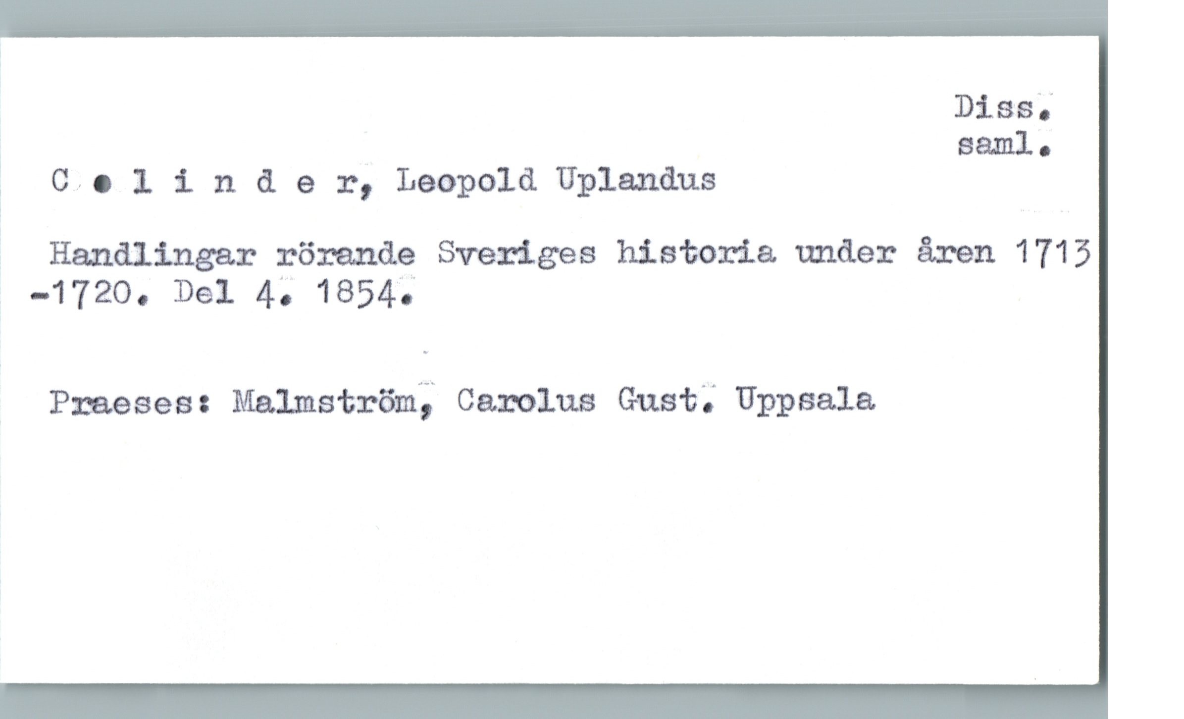  Dies;
% saml.
ä CJ. 1 inder, Leopold Uplanåus
; Handlingar rörande Sveriges historia under åren 1715
; -1720. Del 4; 1854;
Pæaesea: Malmström; Carolus Gast; Uppsala

