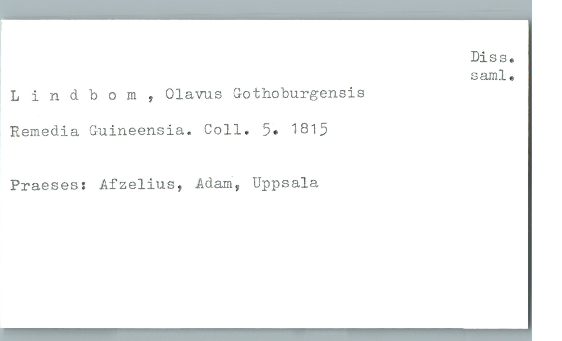  Diss.
581le
Llndb 0 m , Olavus Gothoburgensis
Remedia Guineensia. Coll. 5. 1815
Praeses: Afzelius, Adam, Uppsala

