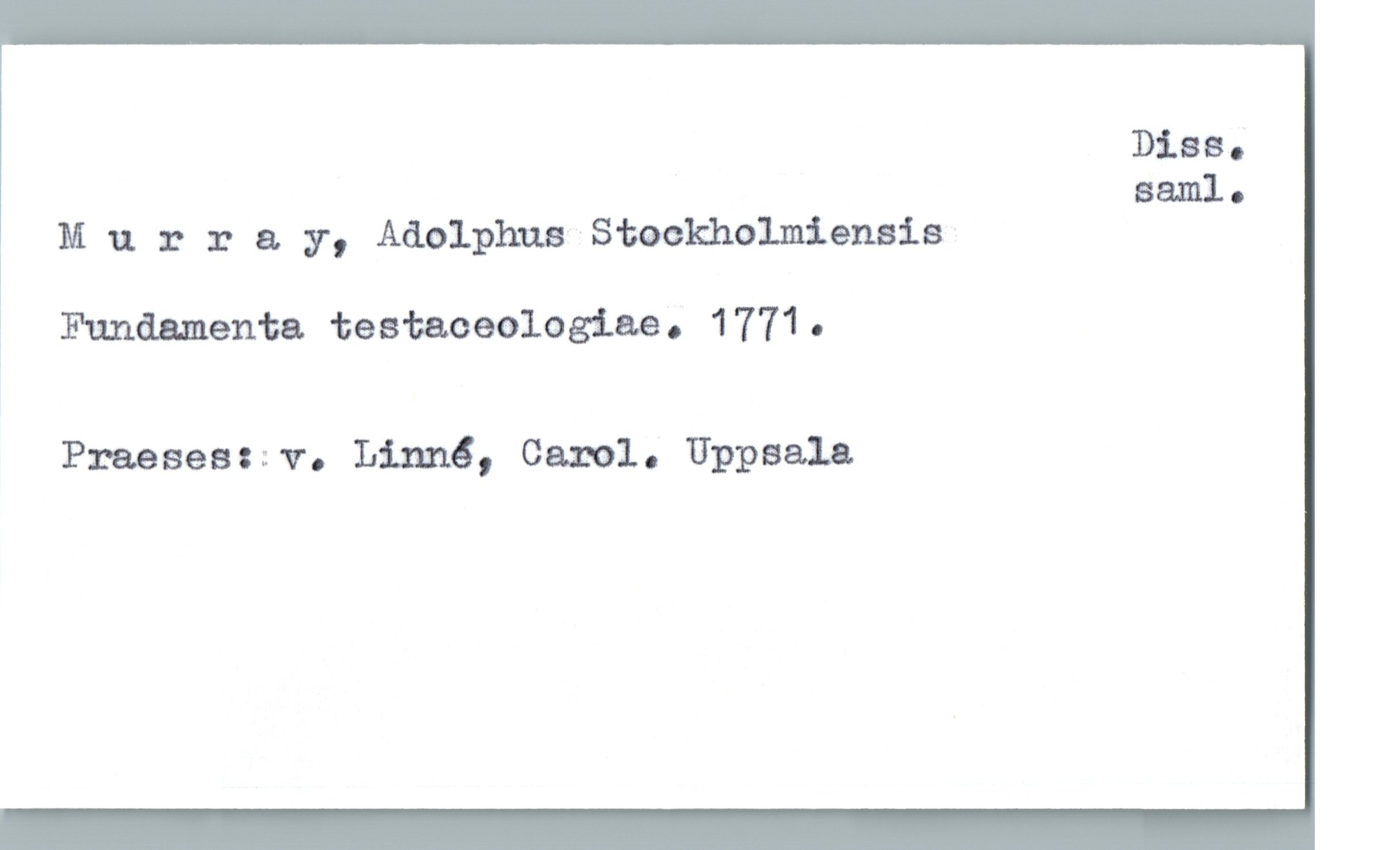  DÅBBQ
saml-
M u r :: a y, Adolphua 'Stockholmiensis
1 Fundamenta testaceologiae. 1771.
Praesesczv. Linné, Carol. Uppsala

