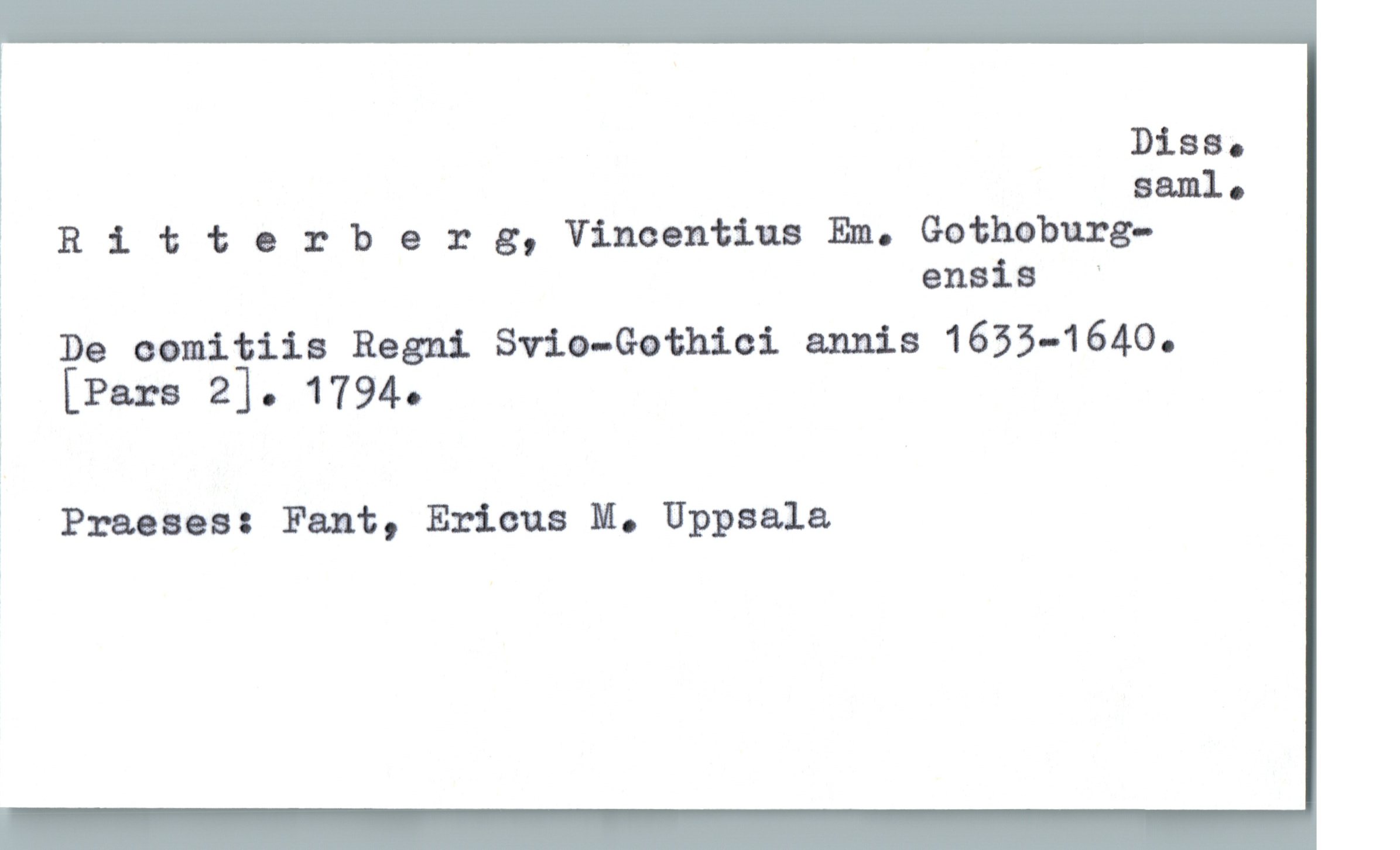  Disa.
am.
i Rltta 2 berg, Vincentius Em. Gothoburg.
% ensis *
3 De comitiis Ragni Svio-Gothici annis 1633-1640.
[Pars 2]. 1794.
ï Praeses: Fant, Ericus m. Uppsala

