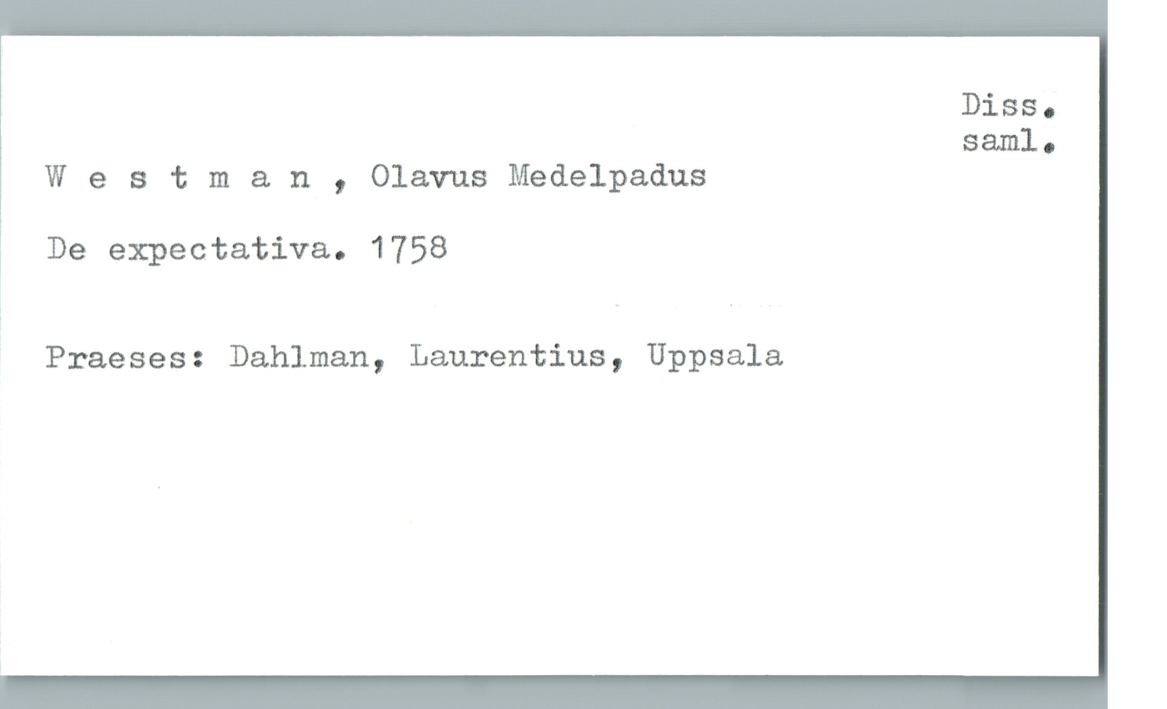  DiSSo
saml.
Wesl2 m a n , Olavus Medelpadus
* De expectativa. 1758
Praeses: Dahlman, Laurentius, Uppsala

