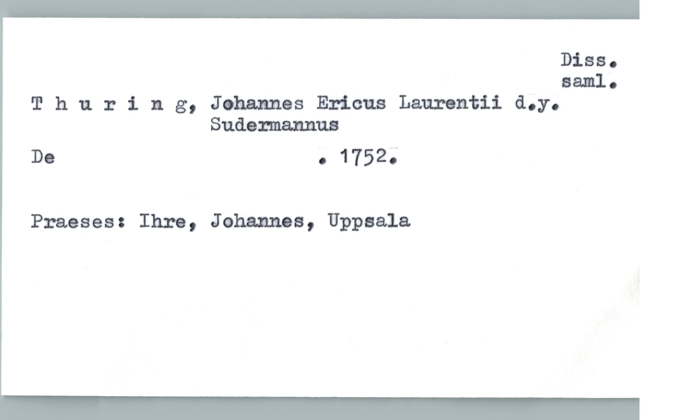  Diss.
saul.
Thuring, Johannes Ericus Laurentii d.y.
Sudomamma
Dc . 1752;
Praeses: Ihre, Johannes, Uppsala

