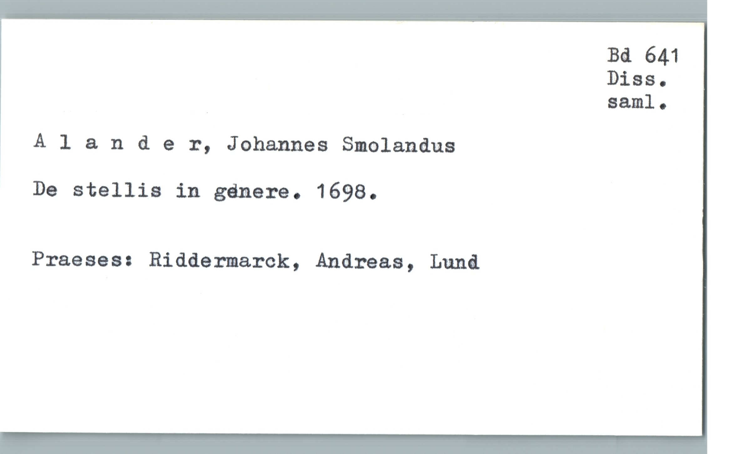  1341 641
Diss.
saml.

Alander, Johannes Smolandus

De stellis in génere. 1698.

Praeses: Riddermarck, Andreas, Lund

