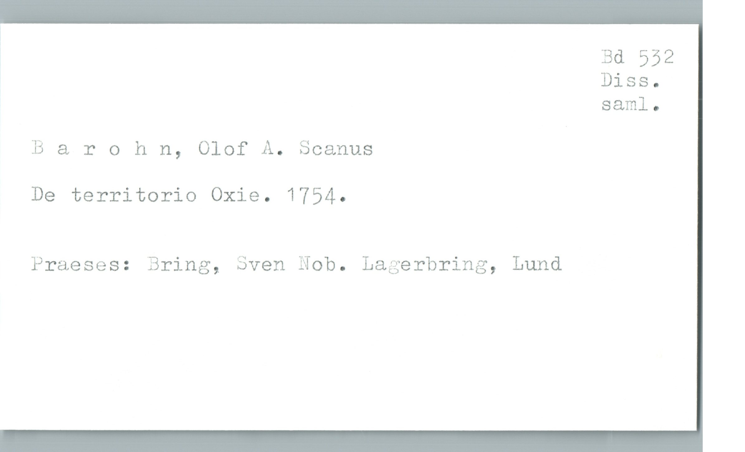  l Ed 552
ï Diss.
saml.
B & r 0 h n, Olof A. Seamus
De territorio Oxie. 1754.
Praeses: Bring, Sven Nob. Lagerbring, Lund

