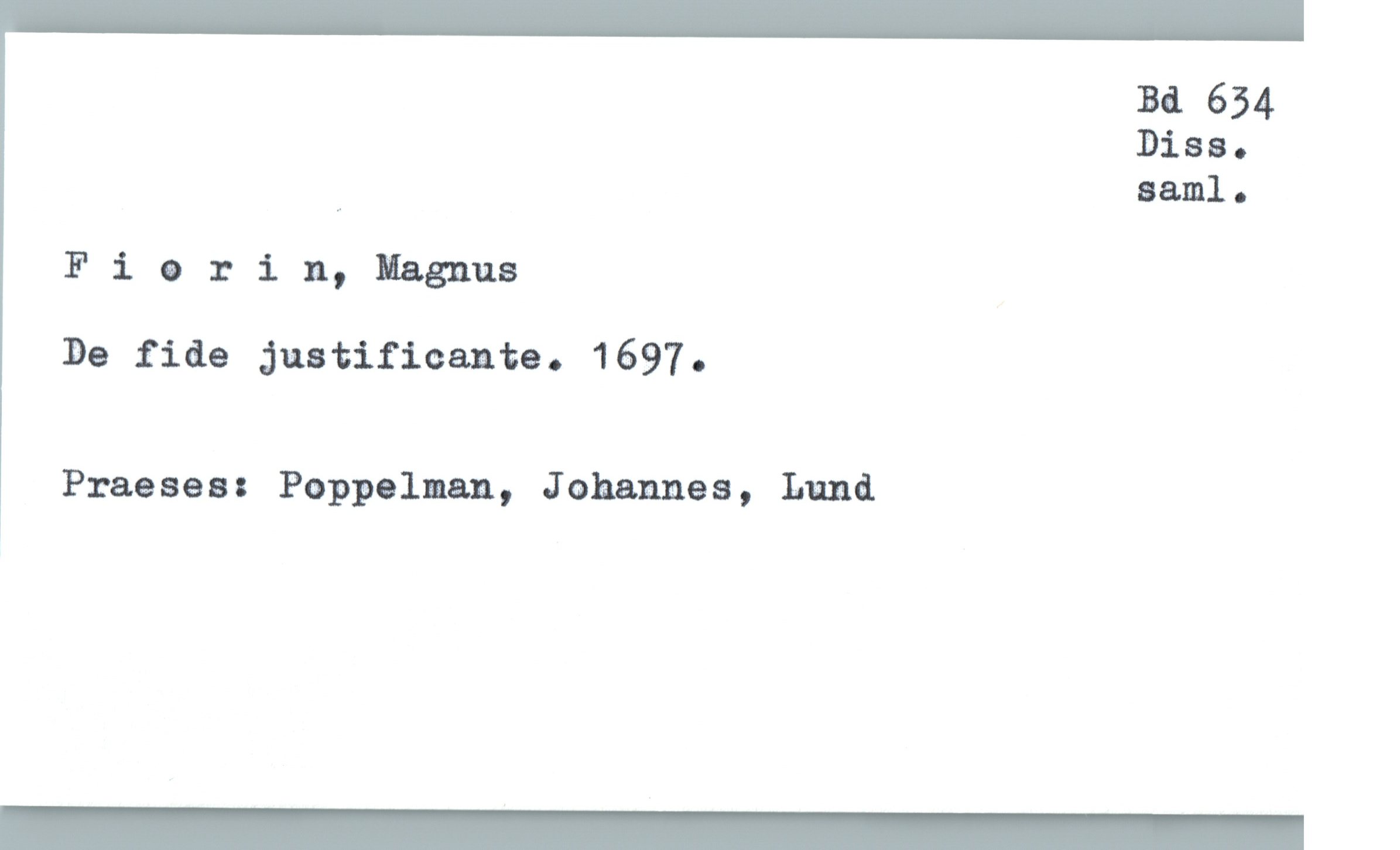  Ba 634
Diss.
" saml.
Fiorin, Magnus
De fide juatificante. 1697.
Praeses: Poppolman, Johannes, Lund
_


