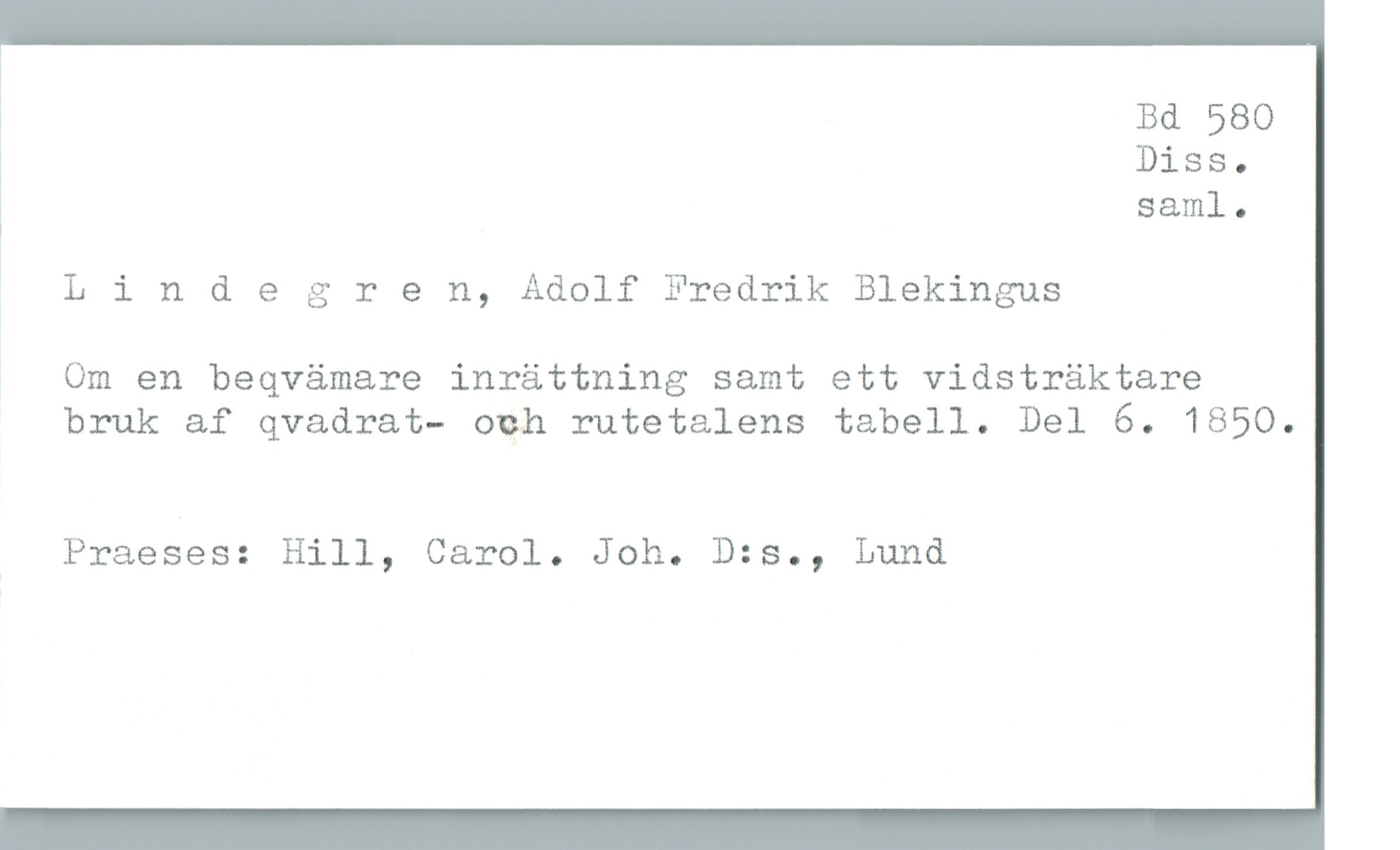  l

| Bd 580

Diss.

* sam]. .

Llndegren, Adolf Fredrik Blekingus

? Om en beqvämare inrättning samt ett vidsträktare
bruk af qvadrat— och rutetalens tabell. Del 6. 1850.
Praeses: Hill, Carol. Joh. D:s., Lund

