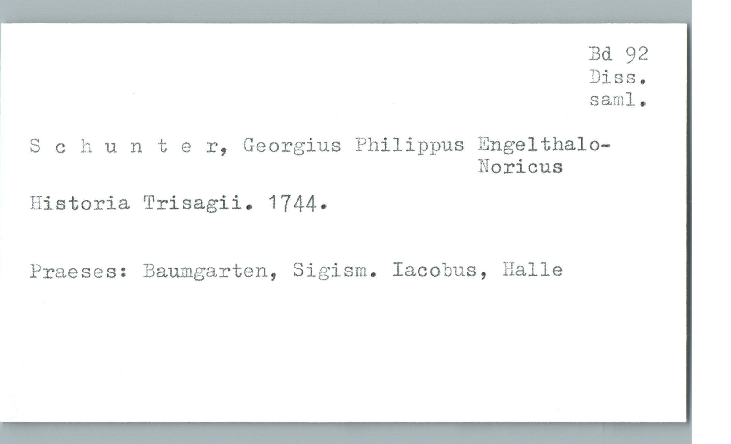  Bd 92
Diss.
saml.
! S 0 hunter, Georgius Philippus Engelthalo-
» Noricus
! Historia Trisagii. 1744.
Praeses: Baumgarten, Sigism. Iacobus, Halle

