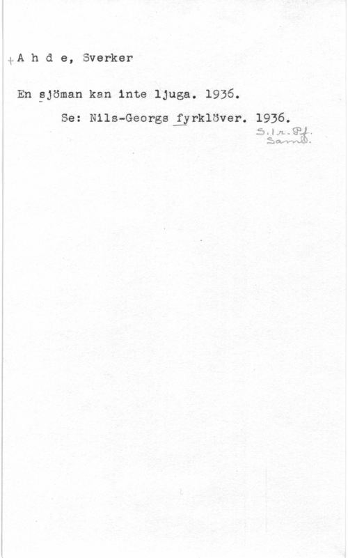 Ahde, Sverker Ahde, Sverker

En sjöman kan inte ljuga. 1936.

Se: Nils-Georgs fyrklöver. 1936.
S. 1r. Pf.
Saml.