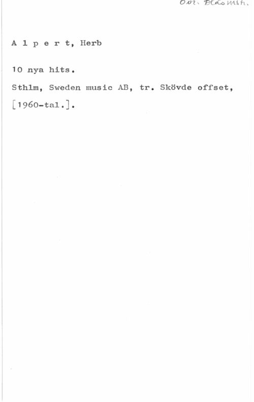 Alpert, Herb A1 pert, Herb

10 nya hits.
Sthlm, Sweden music AB, tr. Skövde offset,

[1960-ta1.].