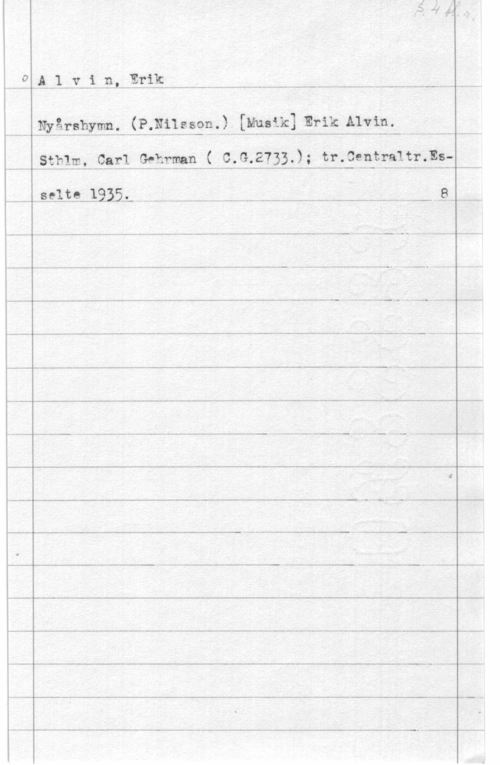 Alvin, Erik 4

A. 1 y iväg-Länk

P. m.-.- --- ...-

 

 

Ägg-årshymn. .(P.Nilsson 2)- -IL-lguaik] Erik Alvin.

 

 

 

---.-w--.-.- .. . f
Sthlm, Carl Gehrman ( C.G.273-3.); trågntraltrls
...s.:l.t.e.l.33.5,-. . -- .- ---M -.... m---.-........------.---,-.-

5-...

.-..--........L.-.....- .

 

 

 

 

 

 

 

 

 

 

 

 

 

 

.- ..- .l- ...- -.... .- - - ...- ..-. ...- - .- ..nu un--.- --.-. .-- -o V.- -......--..
-1 . -1,J.,.--.--- ...- ..- --.. ...- -w-.--- .. -. ...n ...- ...... ..-
.v - ...- -- ...- .-.-.---- - --- w- ..- .- .- - ..- - -- ..- ..-....- ...u
.. - .- w--a- -.- .- -. - - -a- ..-w-...- Mum-...- --- ...- fv- -u--- .--..-. --- .-
...A ...Q- ..-. ...- -.-.w.-. --..-..-. -
...- - - ...n- V. w." -..Q- ..-m--..Y-..-u f--C- - ...u- - -. ..- .- m-k-4 - .- ...M--..w
.- ..- mm - M...- Q- ..-H- .-
- -. - .. ..---..--. ---.----.- .- ..- ..-
...V .- 0.- - ...w-...- --.-V -.- -..n ...m -..- -. -. - ...- -.