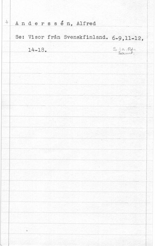 Anderssén, Alfred Anderseé n, Alfred

Se: Visor från Svenskfinland. 6-9,11-12,

S-Mx

Sangis

14-18.