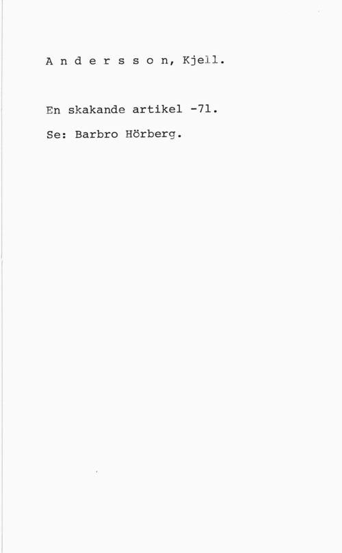 Andersson, Kjell Andersson, Kjell.

En skakande artikel -7l.

Se: Barbro Hörberg.