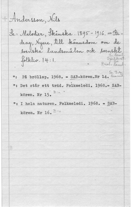 Andersson, Nils AWAMM 

år. MWÅMWW. ngr-131445111ÅMEÖK (vrålåxaeäåwaeåjåvaz oråef Åwewv&åjt

 

O

set?

.gOJZMÅ-mwm.

"e
o

5.827."
a: Det star ett träd. Folkme1oa1. 1968.= sas
kören. Nr 15. En).

H: I he1a naturen. Folkmeloai. 1968. = gas
.v

kören.I Nr 16.Å B [to

(yo.  -
SM? - -

 

(o