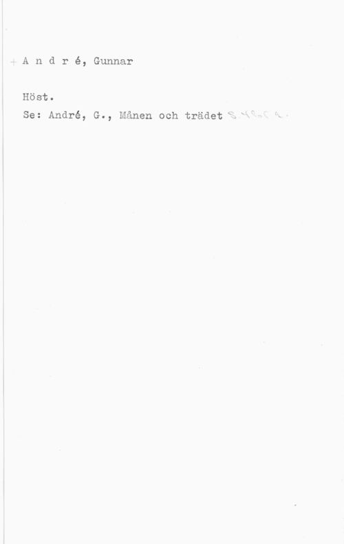 André, Gunnar lAndré, Gunnar

Höst.

Se: André, G., Månen och trädeteäfkfw