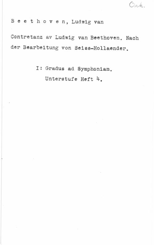 Beethoven, Ludwig van Beethoven, Ludwigvan

Contretanz av Ludwig van Beethoven. Nach

der Bearbeitung von Seiss-Hollaender.

I: Gradus ad Symphoniam.
Unterstufe Heft M.