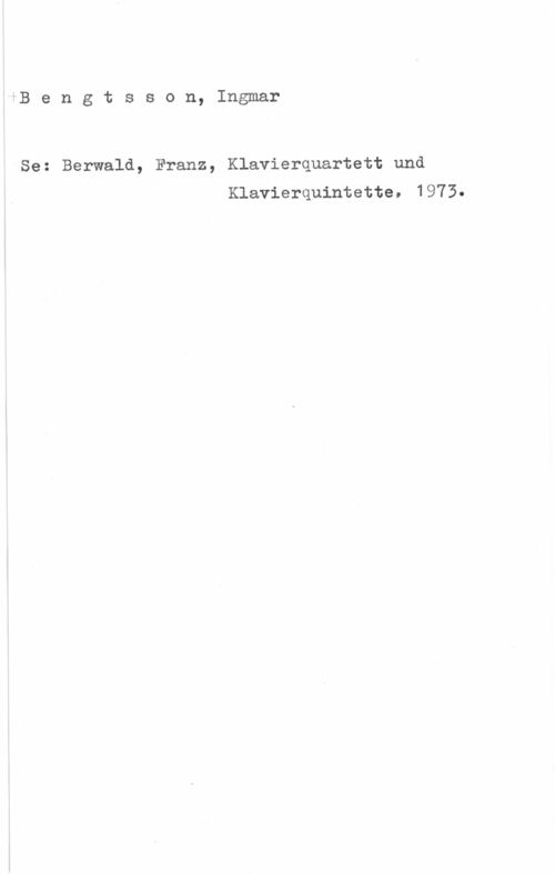 Bengtsson, Ingmar äB e n g t s s o n, Ingmar

Se: Berwald, Franz, Klavierquartett und

Klavierquintette. 1973.