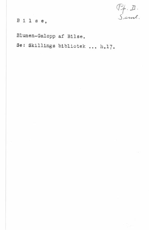 Bilse, B. Bilse,

Blumen-Galopp af Bilse.
Se: Skillings bibliotek ... b.17.