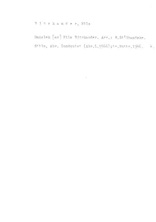 Björkander, Nils Björkander, Nils

Danslek [av] Nils Björkander. Arr.: B,Stå1handske.

sfmm, Abr. Lundquist (Abr.L.5566)mamma-Agne.

14.