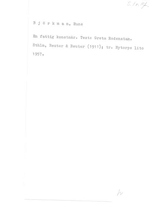 Björkman, Rune Björkman, Rune

En fattig konstnär. Text: Greta Rodenstam.

Sthlm, Reuter & Reuter (1911); tr.
1957.

 

Nytorps lito