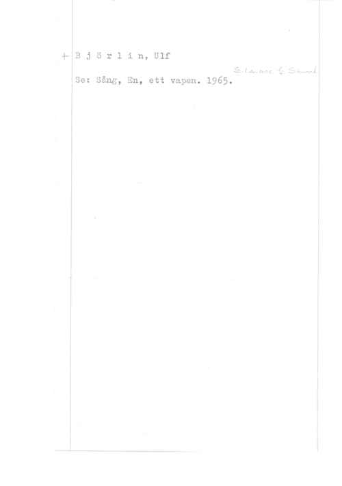 Björlin, Ulf Björlin, Ulf

S,Iw.a,c-o."é;, 
Se: Sång, En, ett vapen. 1965.
