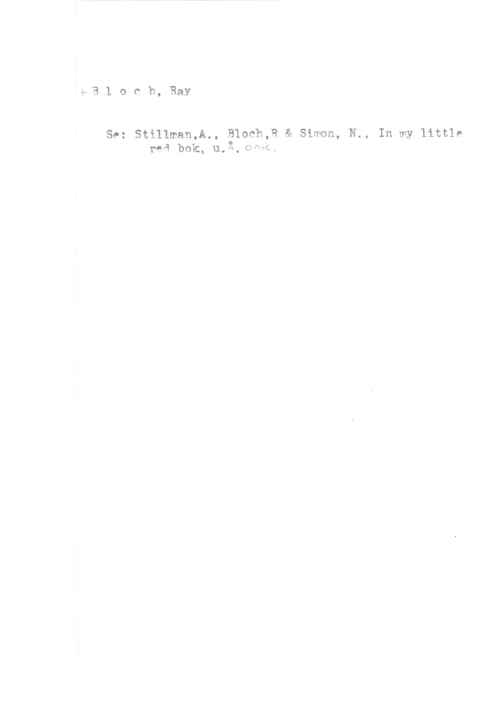 Bloch, Ray esloch,say

Se: Stillman,A., Bloch,R 85 Simon, N., In my little
mfl. bok, 11.3-, owe,