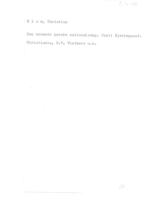 Blom, Christian Blom, Christian

Den kronede norske nationalsang. Text: Bjerregaard.

Christiania, H.T. Winthers u.å.