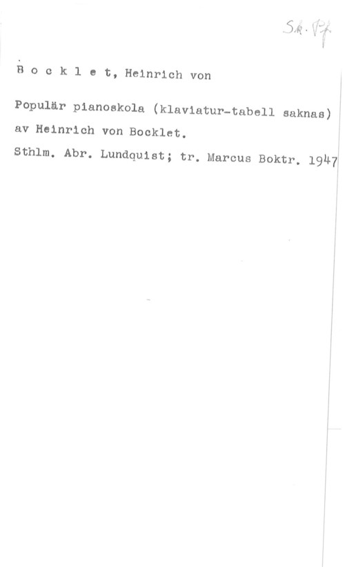 Bocklet, Heinrich von å o c k 1 o t, Heinrich von

Populär pianoskola (klaviatur-tabell saknas)
av Heinrich von Bocklet.

sthlm. Abp. Lundquist; tr. Marcus soktr. 1947