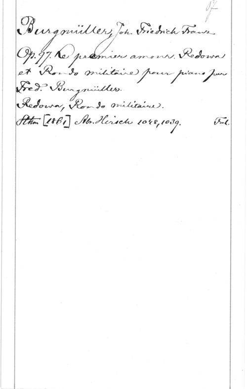Burgmüller, Johann Friedrich Franz i

I  1, dyka-Alm
  MW mhz.  I
M Väder; Xiu  I fam,

www-väva, Wwfw).

   10(f.9,(onv

1