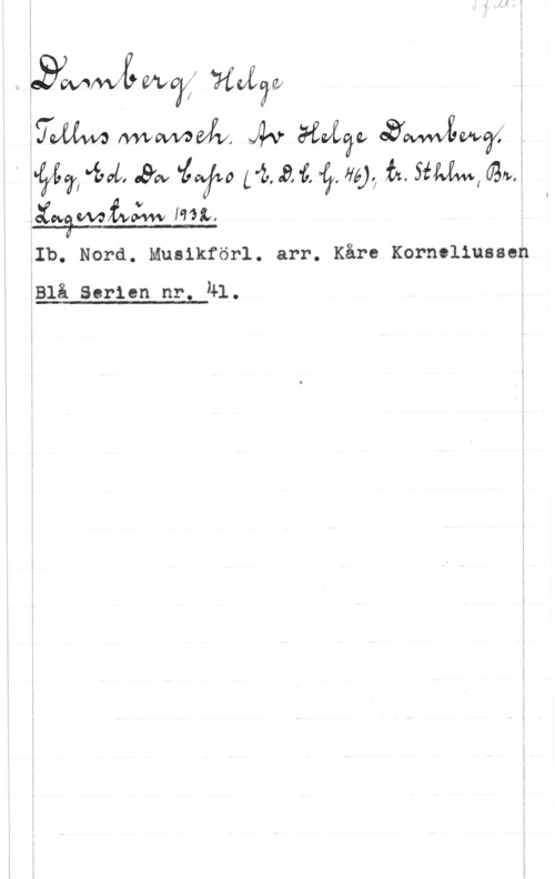 Damberg, Helge AG? aware,  g
. :Mm "21011, aebv 4710   56);    .
 IML, a
.Ib. Nord. Muaikförl. arr. Kåre Kornoliussen

.Blå Serien nr. Ål.