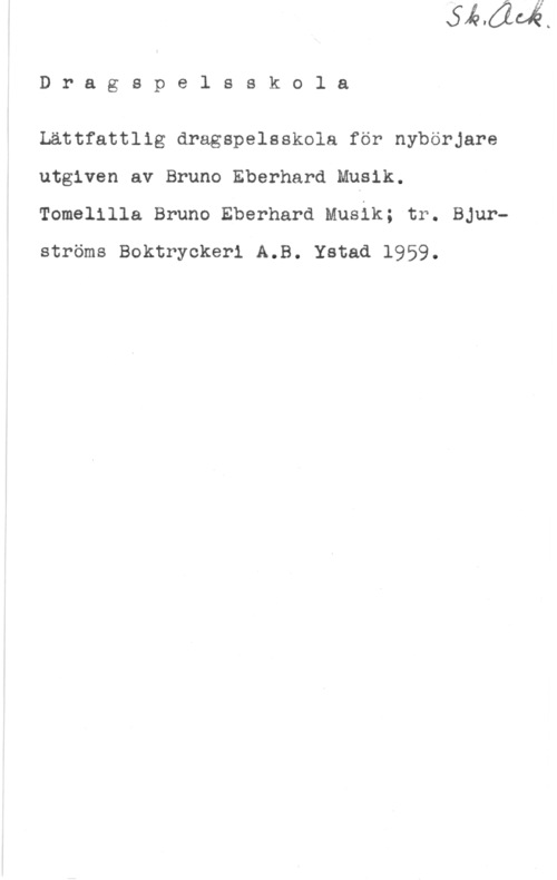 Eberhard, Bruno Dragspelsskola

Lättfattlig dragepeleekola för nybörjare
utgiven av Bruno Eberhard Musik.
Tomelilla Bruno Eberhard Musik; tr. Bjurströms Boktryekeri A.B. Ystad 1959.