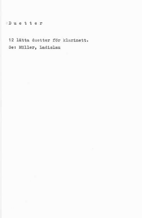 Müller, Ladislav rD u e t t e r

12 lätta duetter för klarinett.

Se: Möller, Ladislau