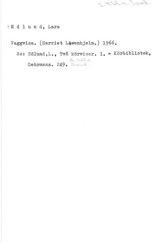 Edlund, Lars tE d l u n d, Lars

Vaggvisa. (Harriet Löwenhjelm.) 1966.

so: Edlund,L., Två köl-visor. 1. = Körbibliotek.

  ST;- aswxi ,