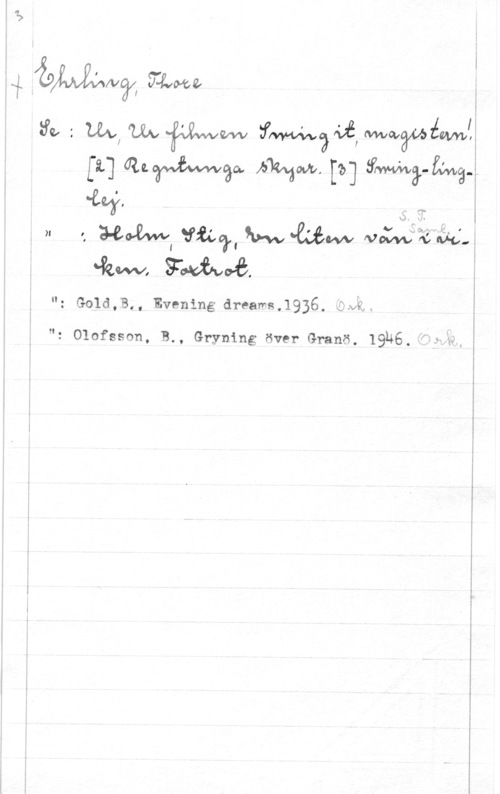 Ehrling, Thore in5 äJLozovleffknawÄwqa,"ece4waffvozvtgxiéäé-å
l
"Ye-:Mt Sfp-våt på.

"z Gold,B., Evening dreaws.1936, ålän

"z Olofsson, B., Gryning över Granö. 1936. "ytt,