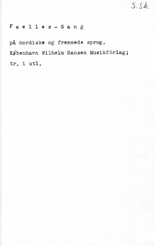 Faelles-Sang Faellcs- Sang

på nordiska og fremmcde sprog.

Köbenhavn Wilhelm Hansen Muaikförlag;
tr. i utl.