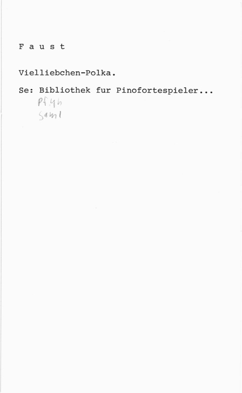 Faust, Carl Faust

Vielliebchen-Polka.

Se: Bibliothek fur Pinofortespieler...
