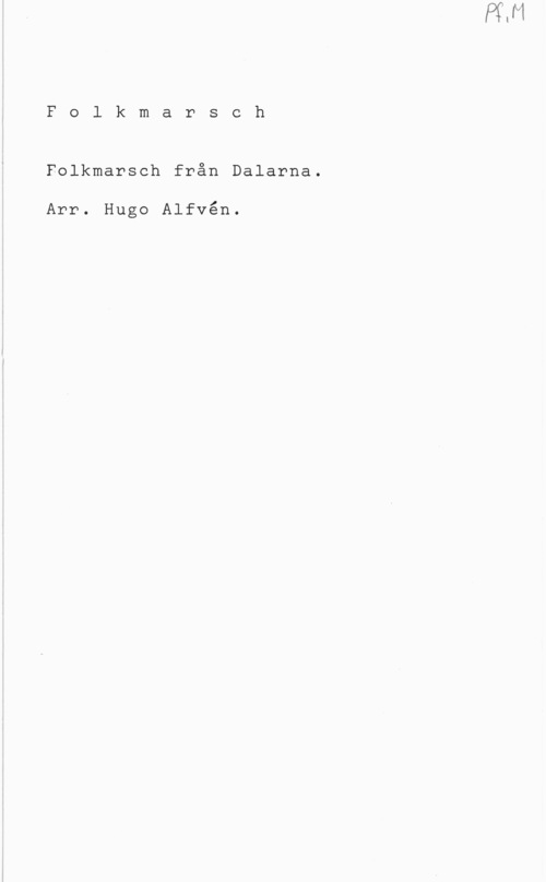 Alfvén, Hugo Emil Folkmarsch

Folkmarsch från Dalarna.

Arr. Hugo Alfvén.