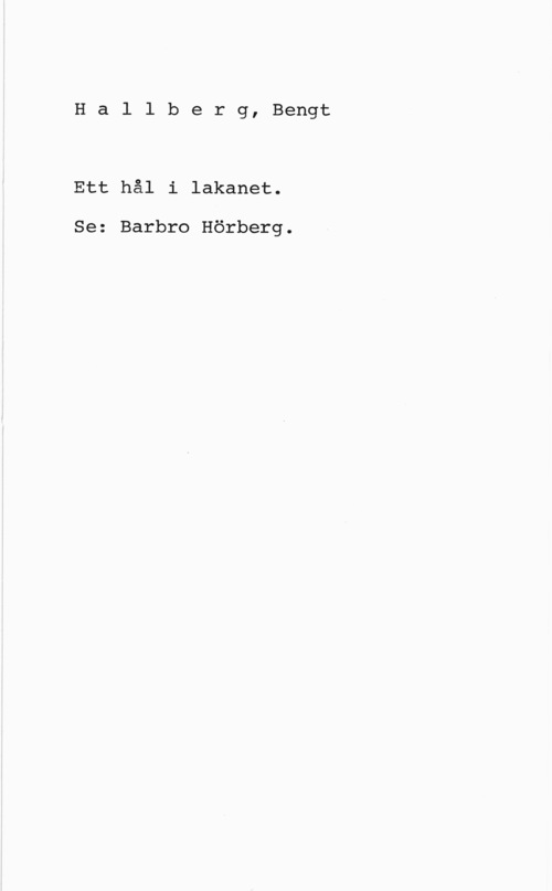 Hallberg, Bengt Wilhelm Hallberg, Bengt

Ett hål i lakanet.

Se: Barbro Hörberg.