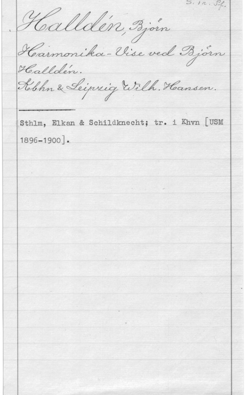 Halldén, Björn Gustaf MM.

 

1896-19001.

 

  71,

4324:.,
j.

j .

sthlm, Elkan a senildkneeht; tr. i Khvn [USM
