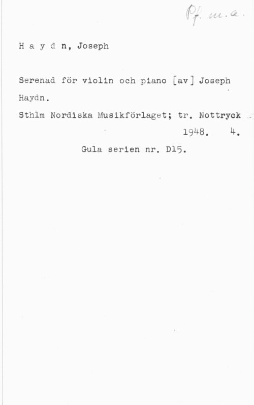 Haydn, Franz Joseph Haydn, Joseph

Serenad för violin och piano [av] Joseph

Haydn. O

Sthlm Nordiska Musikförlaget; tr. Nottryck
1948. M.

Gula serien nr. D15.