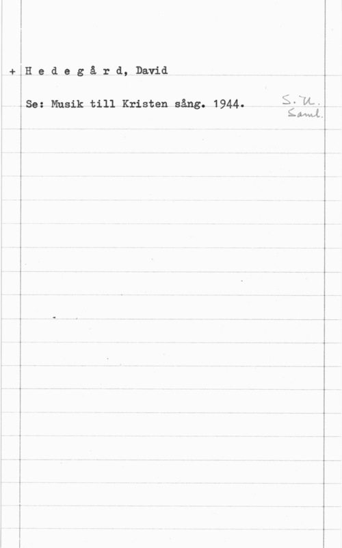 Hedegård, David Hedegård, David

Se: Musik till Kristen sång. 1944.

g-MMÅ.