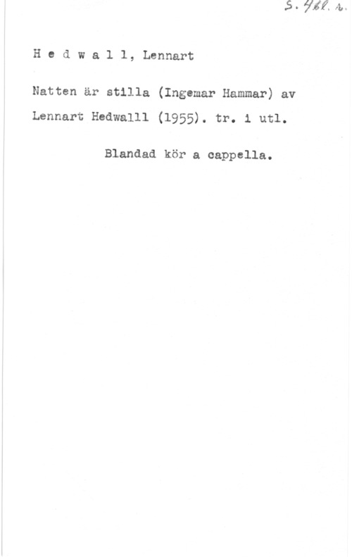 Hedwall, Lennart Hedwall, Lennart

Natten är stilla (Ingemar Hammar) av

Lennart Hedwalll (1955). tr. i utl.

Blandad kör a cappella.
